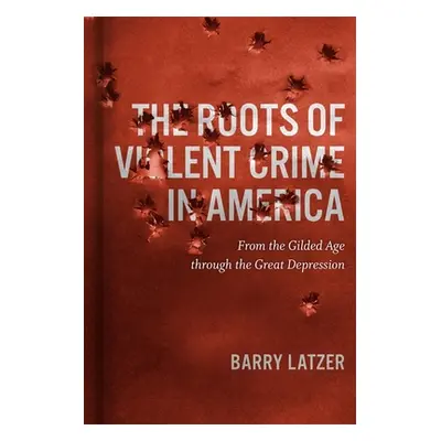 "The Roots of Violent Crime in America: From the Gilded Age Through the Great Depression" - "" (