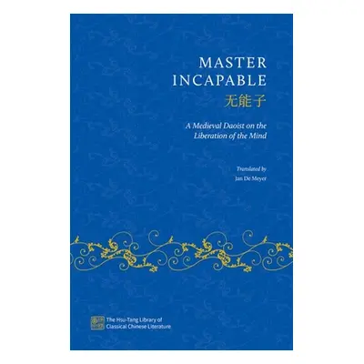 "Master Incapable: A Medieval Daoist on the Liberation of the Mind" - "" ("de Meyer Jan")(Pevná 