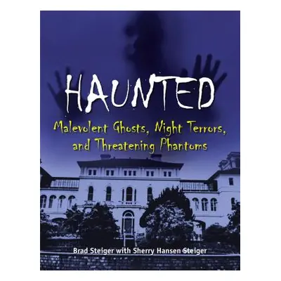 "Haunted: Malevolent Ghosts, Night Terrors, and Threatening Phantoms" - "" ("Steiger Brad")(Pape