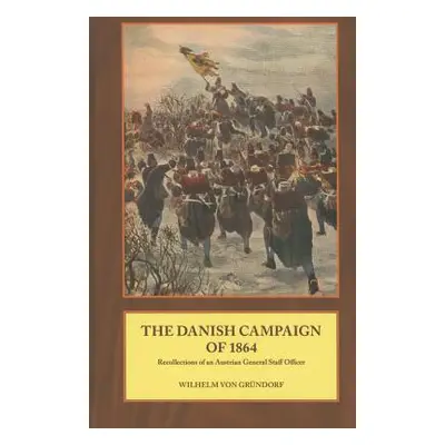 "The Danish Campaign of 1864: Recollections of an Austrian General Staff Officer" - "" ("Von Grn