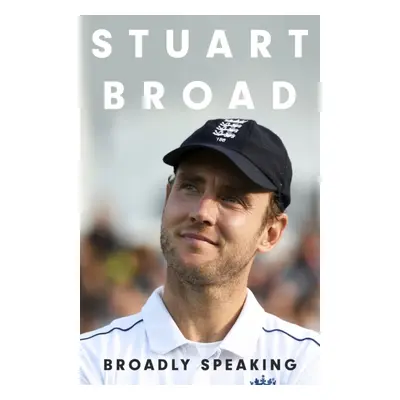 "Stuart Broad: Broadly Speaking" - "PRE-ORDER HIS AUTOBIOGRAPHY NOW" ("Broad Stuart")(Pevná vazb