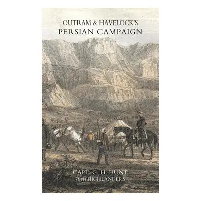 "Outrams & Havelock's Persian Campaign" - "" ("G. H. Hunt 78th Highlanders Captain")(Paperback)