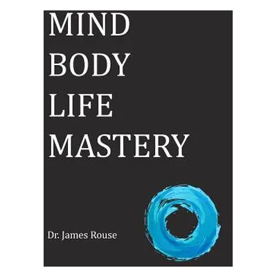 "Mind Body Life Mastery" - "" ("Rouse James")(Paperback)