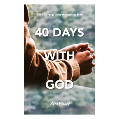 "40 Days with God: Time Out to Journey Through the Bible" - "" ("Hickey Kent")(Paperback)