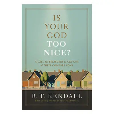 "Is Your God Too Nice?: A Call for Believers to Get Out of Their Comfort Zone" - "" ("Kendall R.