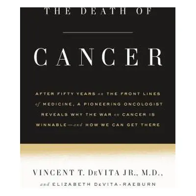 "The Death of Cancer: After Fifty Years on the Front Lines of Medicine, a Pioneering Oncologist 