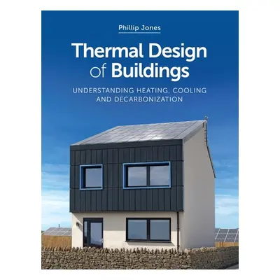 "Thermal Design of Buildings: Understanding Heating, Cooling and Decarbonisation" - "" ("Jones P