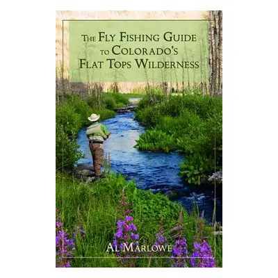 "The Fly Fishing Guide to Colorado's Flat Tops Wilderness" - "" ("Marlowe Al")(Paperback)