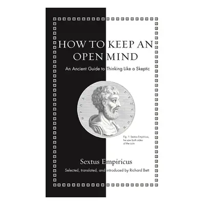 "How to Keep an Open Mind: An Ancient Guide to Thinking Like a Skeptic" - "" ("Empiricus Sextus"