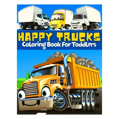 "Trucks Coloring Book For Toddlers: Great Collection Of Cool, Fun And Happy Monsters Trucks Colo