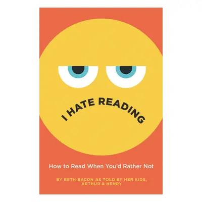 "I Hate Reading: How to Read When You'd Rather Not" - "" ("Bacon Beth")(Pevná vazba)