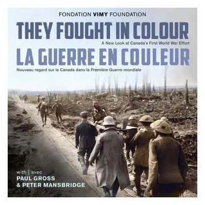 "They Fought in Colour / La Guerre En Couleur: A New Look at Canada's First World War Effort / N