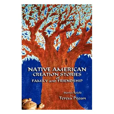 "Native American Creation Stories of Family and Friendship: Stories Retold" - "" ("Pijoan Teresa