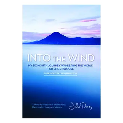 "Into the Wind: My Six-Month Journey Wandering the World for Life's Purpose" - "" ("Ducey Jake")