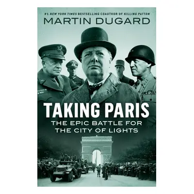 "Taking Paris: The Epic Battle for the City of Lights" - "" ("Dugard Martin")(Pevná vazba)