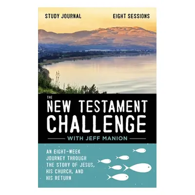 "The New Testament Challenge Study Journal: An Eight-Week Journey Through the Story of Jesus, Hi