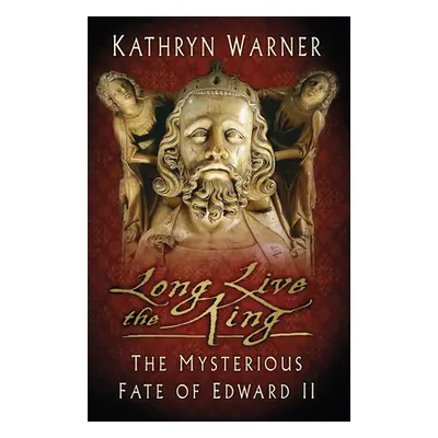 "Long Live the King: The Mysterious Fate of Edward II" - "" ("Warner Kathryn")(Paperback)