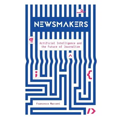 "Newsmakers: Artificial Intelligence and the Future of Journalism" - "" ("Marconi Francesco")(Pa