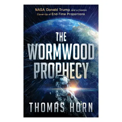 "Wormwood Prophecy: NASA, Donald Trump, and a Cosmic Cover-Up of End-Time Proportions" - "" ("Ho