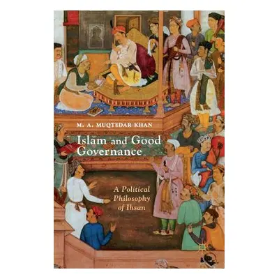 "Islam and Good Governance: A Political Philosophy of Ihsan" - "" ("Khan M. A. Muqtedar")(Pevná 