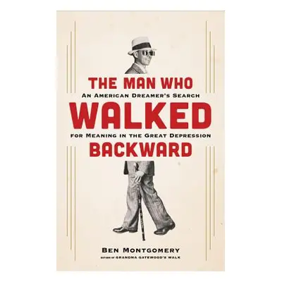 "The Man Who Walked Backward: An American Dreamer's Search for Meaning in the Great Depression" 