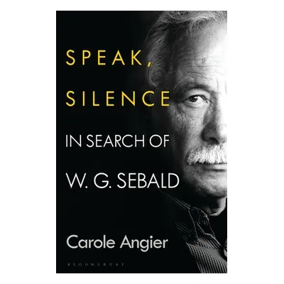 "Speak, Silence: In Search of W. G. Sebald" - "" ("Angier Carole")(Pevná vazba)