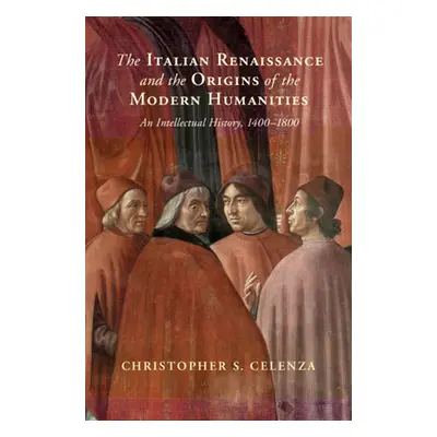 "Italian Renaissance and the Origins of the Modern Humanities" - "An Intellectual History, 1400-