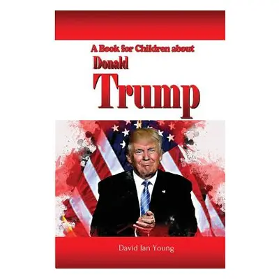 "A Book for Children About Donald Trump" - "" ("Young David Ian")(Paperback)