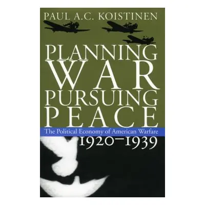 "Planning War, Pursuing Peace: The Political Economy of American Warfare, 1920-1939" - "" ("Kois