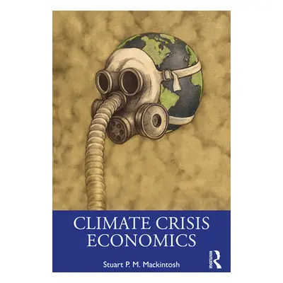 "Climate Crisis Economics" - "" ("Mackintosh Stuart P. M.")(Paperback)