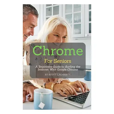 "Chrome For Seniors: A Beginners Guide To Surfing the Internet With Google Chrome" - "" ("La Cou