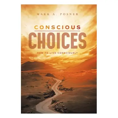 "Conscious Choices: How to Live Consciously" - "" ("Posner Mark A.")(Pevná vazba)