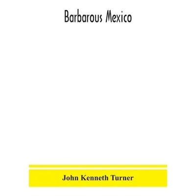 "Barbarous Mexico" - "" ("Kenneth Turner John")(Paperback)