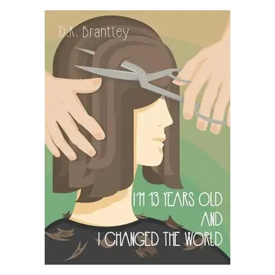 "I'm 13 Years Old And I Changed The World" - "" ("Brantley D. K.")(Paperback)