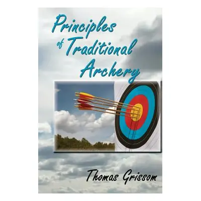 "Principles of Traditional Archery" - "" ("Grissom Thomas")(Paperback)