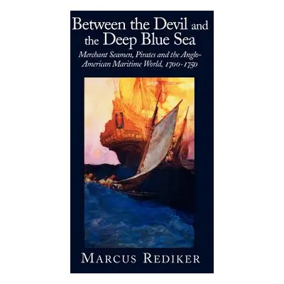 "Between the Devil and the Deep Blue Sea: Merchant Seamen, Pirates and the Anglo-American Mariti