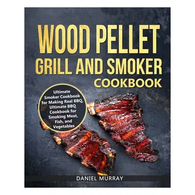 "Wood Pellet Grill and Smoker Cookbook: Use this Cookbook for Making Real BBQ, Delicious Recipes