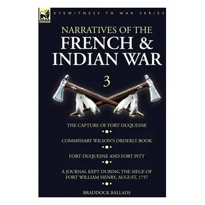 "Narratives of the French and Indian War: 3-The Capture of Fort Duquesne, Commissary Wilson's Or