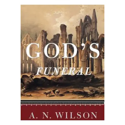 "God's Funeral: A Biography of Faith and Doubt in Western Civilization" - "" ("Wilson A. N.")(Pa