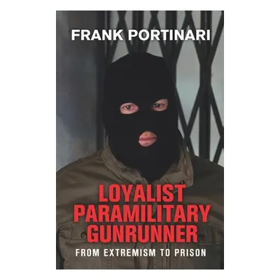 "Loyalist Paramilitary Gunrunner: From Extremism to Prison" - "" ("Attwood Shaun")(Paperback)