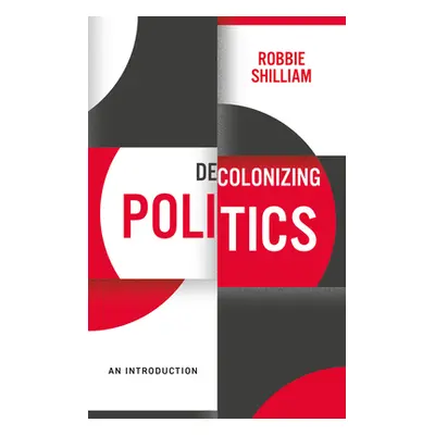 "Decolonizing Politics: An Introduction" - "" ("Shilliam Robbie")(Pevná vazba)