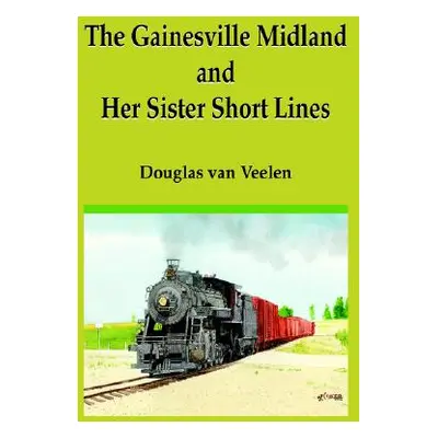 "The Gainesville Midland and Her Sister Short Lines" - "" ("Van Veelen Douglas")(Pevná vazba)