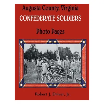 "Augusta County, Virginia Confederate Soldiers: Photo Pages" - "" ("Driver Robert")(Paperback)