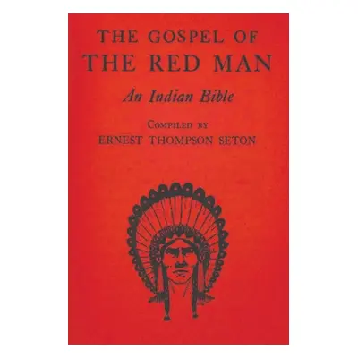 "The Gospel of the Red Man: An Indian Bible" - "" ("Thompson Seton Ernest")(Paperback)