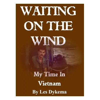 "Waiting on the Wind: My Time In Vietnam, by Les Dykema" - "" ("Dykema Les")(Paperback)