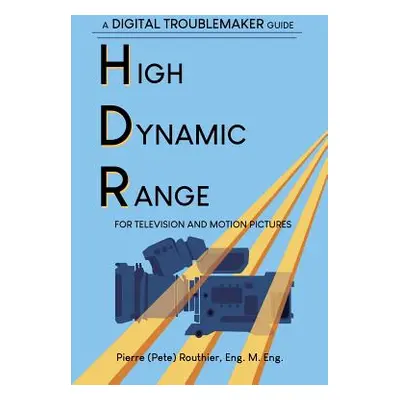 "High Dynamic Range for Television and Motion Pictures" - "" ("Routhier Pierre (Pete)")(Paperbac