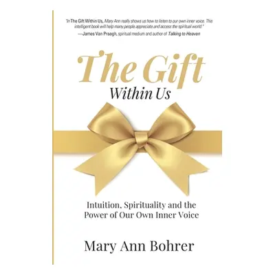 "The Gift Within Us: Intuition, Spirituality and the Power of Our Own Inner Voice" - "" ("Bohrer