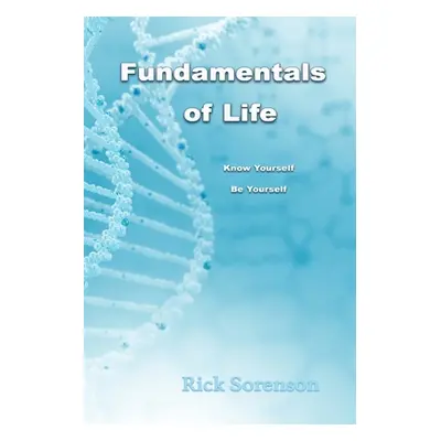 "Fundamentals of Life: Know Yourself, Be Yourself" - "" ("Sorenson Rick")(Paperback)