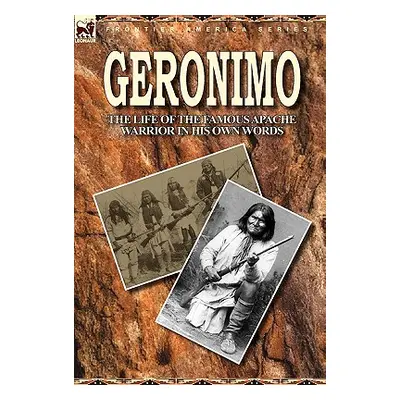 "Geronimo: the Life of the Famous Apache Warrior in His Own Words" - "" ("Geronimo")(Pevná vazba