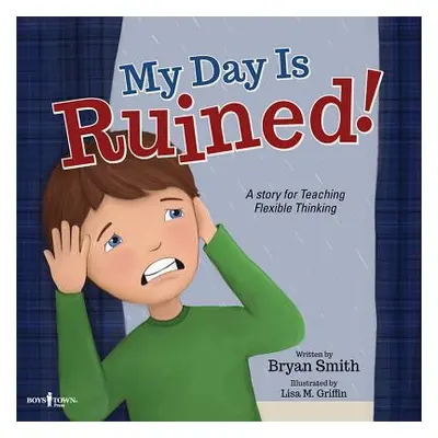 "My Day Is Ruined!: A Story Teaching Flexible Thinking" - "" ("Smith Bryan")(Paperback)